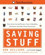 Saving Stuff: How to Care for and Preserve Your Collectibles, Heirlooms, and Other Prized Possessions - Don Williams, Louisa Jaggar