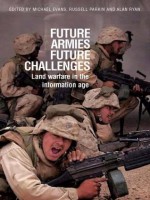 Future Armies, Future Challenges: Land Warfare in the Information Age - Michael Evans, Russell Parkin, Alan Ryan