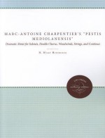 Marc-Antoine Charpentier's Pestis Mediolanensis (the Plague of Milan): Dramatic Motet for Soloists, Double Chorus, Woodwinds, Strings, and Continuo - Marc-Antoine Charpentier, H. Wiley Hitchcock