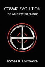 Cosmic Evolution: The Accelerated Human - James Lawrence