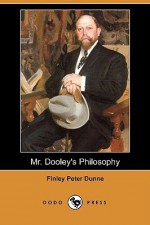 Mr. Dooley's Philosophy (Dodo Press) - Finley Peter Dunne
