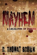Mayhem: A Collection of Stories - R. Thomas Brown