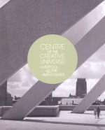 Centre of the Creative Universe: Liverpool and the Avant-garde - Christoph Grunenberg, Christoph Grunenberg