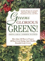 Greens Glorious Greens: More than 140 Ways to Prepare All Those Great-Tasting, Super-Healthy, Beautiful Leafy Greens - Johnna Albi, Catherine Walthers