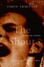 The Shout: Selected Poems - Simon Armitage, Charles Simic