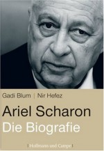 Ariel Scharon: Die Biografie - Gadi Bloom, Nir Hefez, Helmut Dierlamm, Hans Freundl