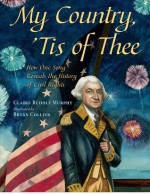 My Country, 'Tis of Thee: How One Song Reveals the History of Civil Rights - Claire Rudolf Murphy, Bryan Collier