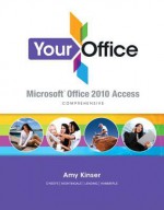 Your Office: Microsoft Access 2010 Comprehensive [With CDROM] - Amy S. Kinser, Patti Hammerle, Diane Lending, Jennifer Nightingale, Eric Kinser, Brant Moriarity