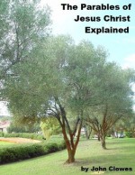 The Parables of Jesus Christ Explained - John Clowes