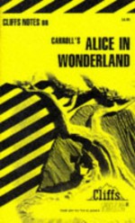 Alice in Wonderland (Cliffs Notes) - Lewis Carroll, CliffsNotes, Carl Senna