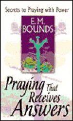 Praying That Receives Answers - E.M. Bounds