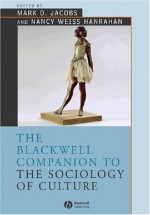 The Blackwell Companion to the Sociology of Culture - Nancy Weiss Hanrahan, Mark Jacobs