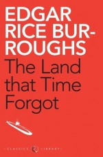 The Land That Time Forgot - Edgar Rice Burroughs