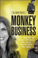 Monkey Business: The Murder of Anni Dewani: The Facts, the Fiction, the Spin - Mike Nicol