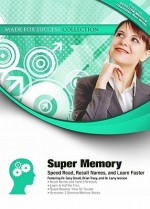 Super Memory: Speed Read, Recall Names, and Learn Faster - Gary Small, Brian Tracy, Larry Iverson, Jane Smith, Ron White, Laura Stack