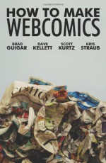 How To Make Webcomics - Brad Guigar, Scott R. Kurtz, Dave Kellett, Kris Straub