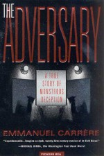 The Adversary: A True Story of Monstrous Deception - Emmanuel Carrère, Linda Coverdale