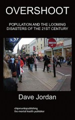 Overshoot: Population and the Looming Disasters of the 21st Century - David Jordan