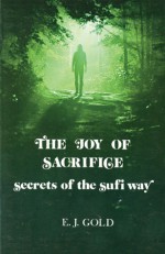 The Joy of Sacrifice: Secrets of the Sufi Way - E.J. Gold