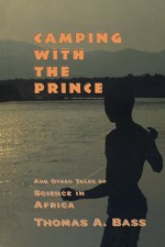 Camping with the Prince and Other Tales of Science in Africa - Thomas A. Bass