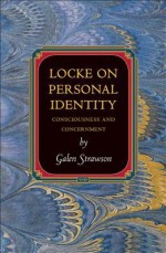 Locke on Personal Identity: Consciousness and Concernment (Princeton Monographs in Philosophy) - Galen Strawson