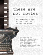 These Are Not Movies - Adam Thomlison, Sean Zio, Jennifer Whiteford, Colin White, J.B. Staniforth, Michael Reid, Raouf Lefy, Megan Butcher