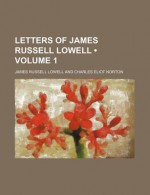 Letters of James Russell Lowell (Volume 1) - James Russell Lowell