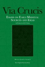 VIA CRUCIS: ESSAYS ON EARLY MEDIEVAL SOURCES AND IDEAS - Thomas N. Hall, Thomas N. Hall, Thomas D. Hill, Charles D. Wright