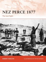 Nez Perce 1877: The last fight - Robert A. Forczyk