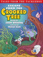 Escape From the Crooked Tree (Tales From the Tacklebox #1) - Jason Whiteley, Michael Koch