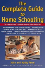 The Complete Guide to Homeschooling - John Perry, Kathy Perry