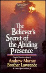 The Believer's Secret of the Abiding Presence - Louis Gifford Parkhurst Jr., Andrew Murray, Brother Lawrence