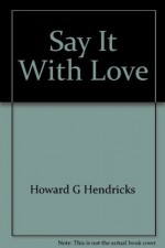 Say It With Love: Easy Evangelism for Everyday People - Howard G. Hendricks