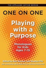 One on One: Playing with a Purpose - Monologues for Kids 7-14 (Applause Acting Series) - Bob Shuman, Stephen Fife, Eloise Rollins-Fife, Marit Shuman, Kayla Cagan, Annie Wood