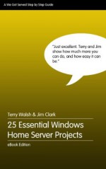 25 Essential Windows Home Server Projects - Jim Clark, Walsh, Terry