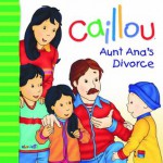 Caillou: Aunt Ana's Divorce - Christine L'Heureux, Pierre Brignaud