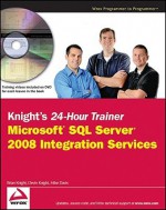 Knight's 24-Hour Trainer: Microsoft SQL Server 2008 Integration Services - Brian Knight, Mike Davis, Devin Knight