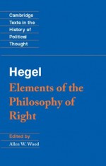 Hegel: Elements of the Philosophy of Right (Cambridge Texts in the History of Political Thought) - Georg Wilhelm Fredrich Hegel, Allen W. Wood, H. B. Nisbet