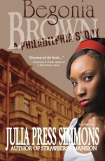 Begonia Brown: A Philadelphia Story - Julia Press Simmons