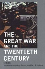 The Great War and the Twentieth Century - Jay Murray Winter, Geoffrey Parker, Mary R. Habeck