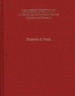 Gothic Fiction: A Master List of Twentieth Century Criticism and Research - Frederick S. Frank