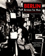 Berlin between the Wars - Thomas Friedrich, Stephen Spender