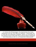 Le G Nie de P Trarque: Ou Imitation En Vers Fran OIS de Ses Plus Belles Po Sies: PR C D E de La Vie de CET Homme C L Bre, Dont Les Actions & (French Edition) - Francesco Petrarca, Jean Joseph Thrse Roman