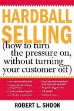 Hardball Selling without Turning Your Customer Off - Robert Shook