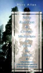 Stress Reduction and Creative Meditations for Work and Career - Marc Allen