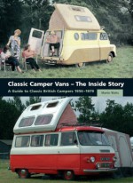 Classic Camper Vans - The Inside Story: A Guide to Classic British Campers 1956-1979 - Martin Watts