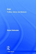 Iran: Politics, History and Literature - محمدعلی همایون کاتوزیان, Mohamad Ali Homayon Katouzian