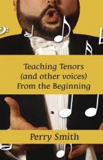 Teaching Tenors (and other voices) From the Beginning - Perry Smith