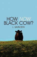 How Now Black Cow? - L. Saunders