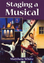 Staging A Musical (Theatre Arts (Routledge Paperback)) - Matthew White